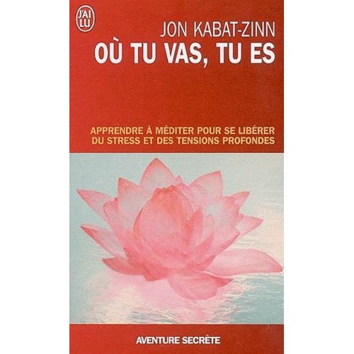 Où Tu Vas, Tu Es - Apprendre À Méditer Pour Se Libérer Du Stress Et Des Tensions Profondes