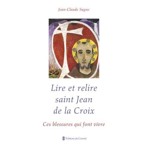 Lire Et Relire Saint Jean De La Croix - Ces Blessures Qui Font Vivre