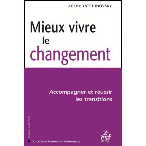 Mieux Vivre Le Changement - Accompagner Et Réussir Les Transitions