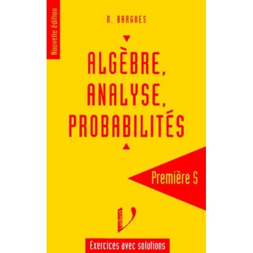 Algèbre, Analyse, Probabilités 1ère S - Exercices Avec Solutions