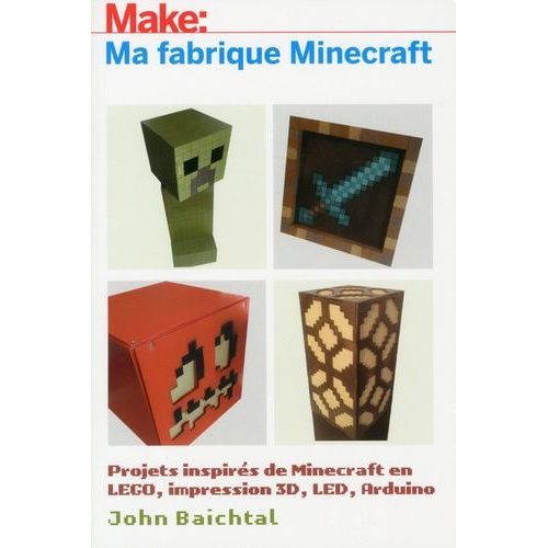 Make: Ma Fabrique Minecraft - Projets Inspirés De Minecraft En Lego, Impression 3d, Led, Arduino