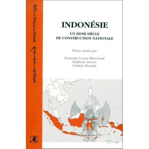L'indonésie, Un Demi-Siècle De Construction Nationale