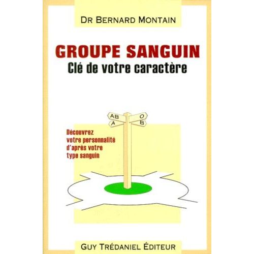 Groupe Sanguin : Cle De Votre Caractere - Découvrez Votre Personnalité Et Orientez-Vous Selon Votre Groupe Sanguin