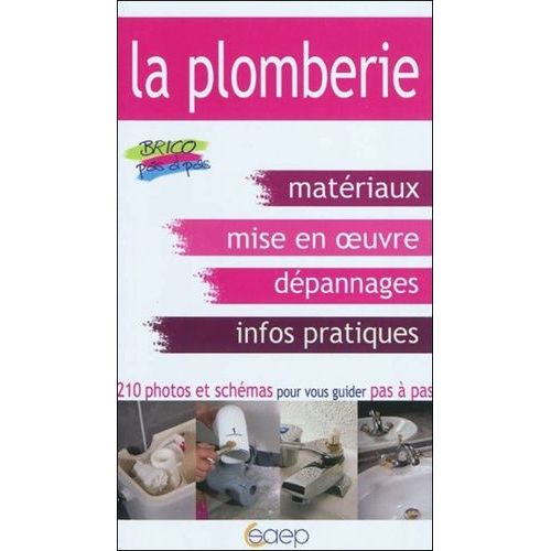 La Plomberie - Apprendre La Mise En Oeuvre Des Matériaux, Dépanner Et Installer Les Principaux Appareils Sanitaires