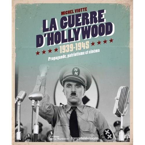 La Guerre D'hollywood 1939-1945 - Propagande, Patriotisme Et Cinéma