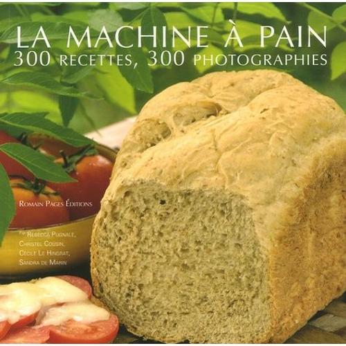 La Machine À Pain - 300 Recettes 300 Photographies