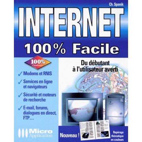 Internet 100 % Facile - Du Débutant À L'utilisateur Averti