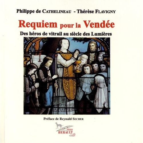 Requiem Pour La Vendée - Des Héros De Vitrail Au Siècle Des Lumières