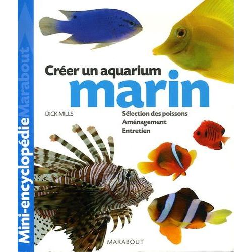 Aquarium Marin - Un Ouvrage Complet Pour Aménager Son Aquarium Et Choisir Ses Poissons