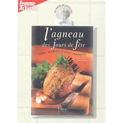 L'agneau Des Jours De Fête - Gigots, Brochettes Et Autres Mitonnades