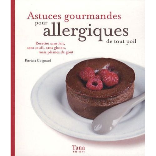 Astuces Gourmandes Pour Allergiques De Tout Poil - Recettes Sans Lait, Sans Oeufs, Sans Gluten, Mais Pleines De Goût