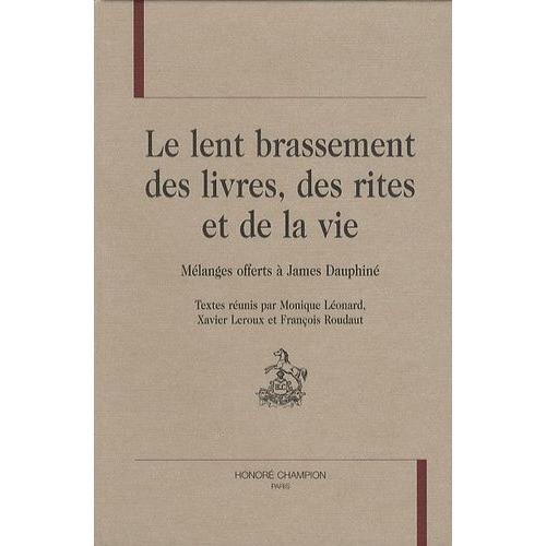 Le Lent Brassement Des Livres, Des Rites Et De La Vie - Mélanges Offerts À James Dauphiné