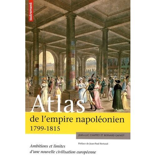 Atlas De L'empire Napoléonien 1799-1815 - Ambitions Et Limites D'une Nouvelle Civilisation Européenne