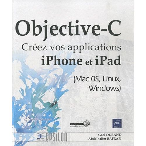Objective-C - Créez Vos Applications Iphone Et Ipad (Mac Os, Linux, Windows)