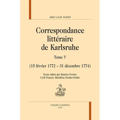 Correspondance Littéraire De Karlsruhe - Tome V, 15 Février 1772 - 31 Décembre 1774