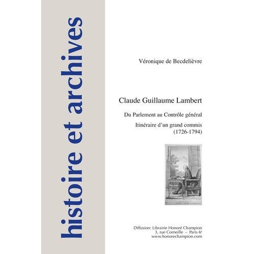 Claude Guillaume Lambert - Du Parlement Au Contrôle Général : Itinéraire D'un Grand Commis (1726-1794)