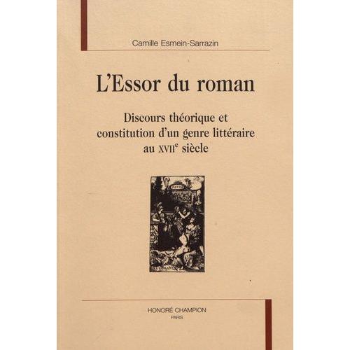 L'essor Du Roman - Discours Théorique Et Constitution D'un Genre Littéraire Au Xviie Siècle