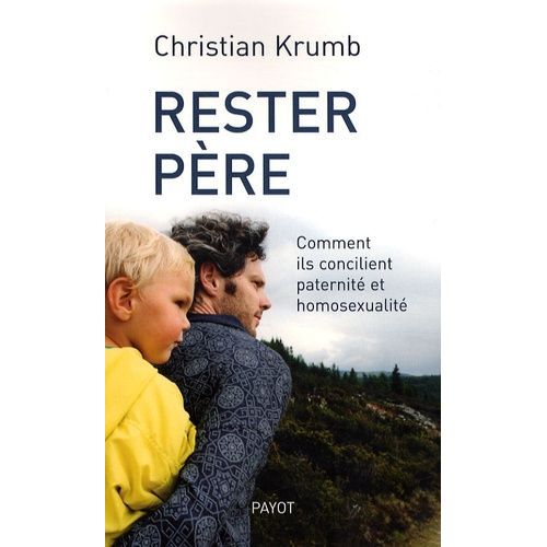 Rester Père - Comment Ils Concilient Paternité Et Homosexualité