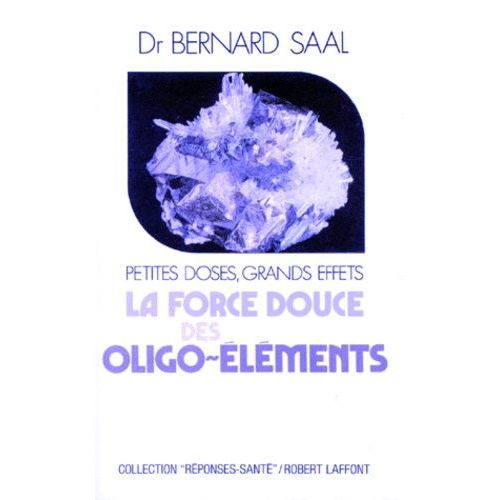 La Force Douce Des Oligo-Elements - Petites Doses, Grands Effets