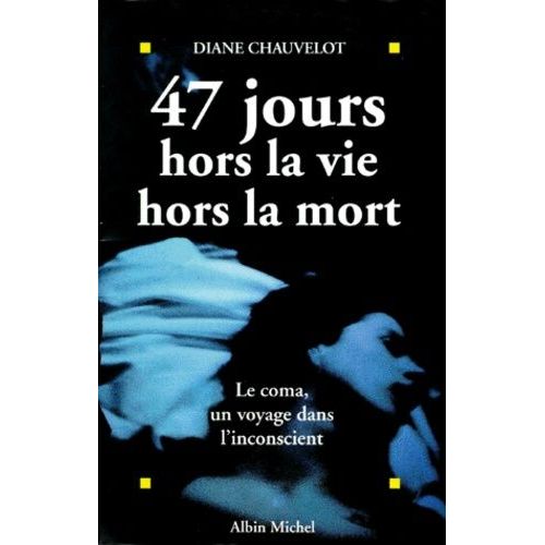47 Jours Hors La Vie Hors La Mort - Le Comas, Un Voyage Dans L'inconscient