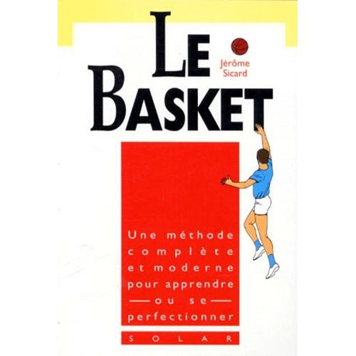 Le Basket - Une Méthode Complète Et Moderne Pour Apprendre Ou Se Perfectionner