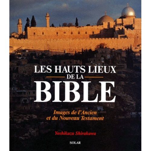 Les Hauts Lieux De La Bible - Images De L'ancien Et Du Nouveau Testament