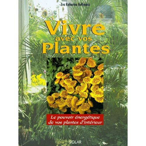 Vivre Avec Vos Plantes - Le Pouvoir Énergétique De Vos Plantes D'intérieur