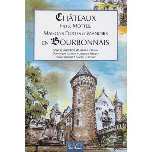 Châteaux, Fiefs, Mottes, Maisons Fortes Et Manoirs En Bourbonnais