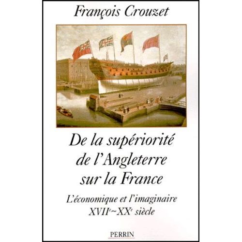 De La Superiorite De L'angleterre Sur La France - L'economie Et L'imaginaire Xviieme-Xxeme Siecle