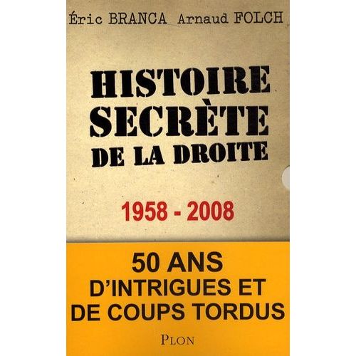 Histoire Secrète De La Droite 1958-2008 - Cinquante Ans D'intrigues Et De Coups Tordus
