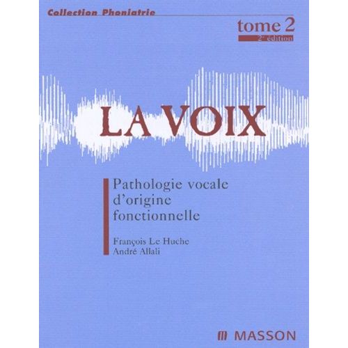 La Voix - Volume 2, Pathologie Vocale D'origine Fonctionnelle