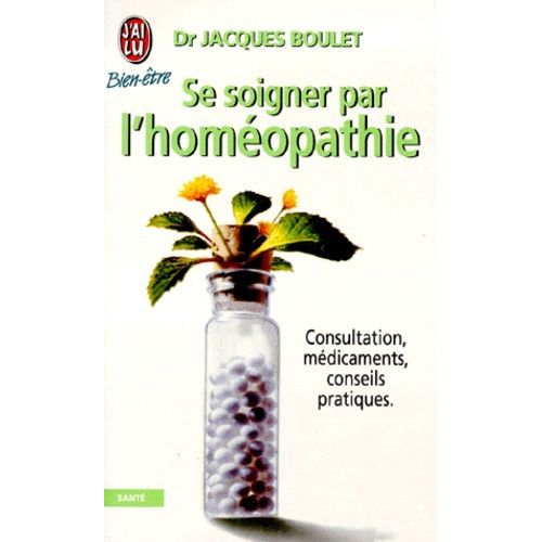 Se Soigner Par L'homeopathie - La Consultation, Le Médicament, Les Conseils Pratiques