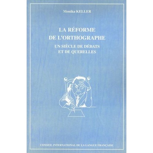 La Réforme De L'orthographe - Un Siècle De Débats Et De Querelles