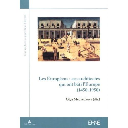Les Européens : Ces Architectes Qui Ont Bâti L'europe - 1450-1950