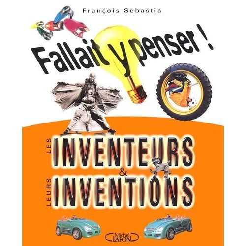 Fallait Y Penser ! Les Inventeurs & Leurs Inventions