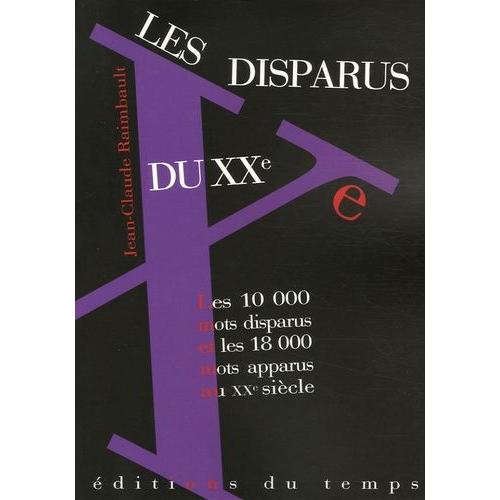 Les Disparus Du Xxe Siècle - Les 10 000 Mots Disparus, Les 18 000 Mots Apparus Au Xxe Siècle