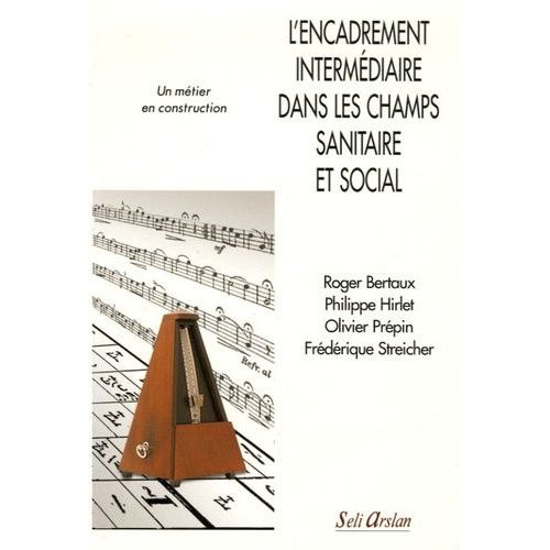 L'encadrement Intermédiaire Dans Les Champs Sanitaire Et Social - Un Métier En Construction