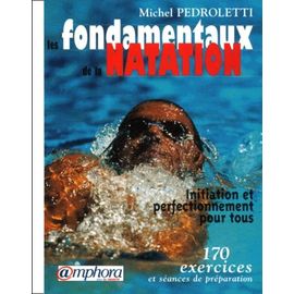 Les Fondamentaux De La Natation - Initiation Et Perfectionnement Pour Tous, 170 Exercices Et Séances De Préparation