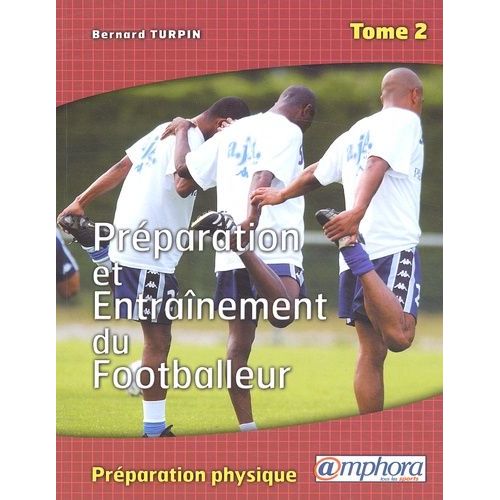 Préparation Et Entraînement Du Footballeur - Tome 2, La Préparation Physique