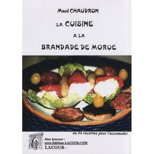 La Cuisine De La Brandade De Morue - Ou 54 Recettes Pour L'accommoder