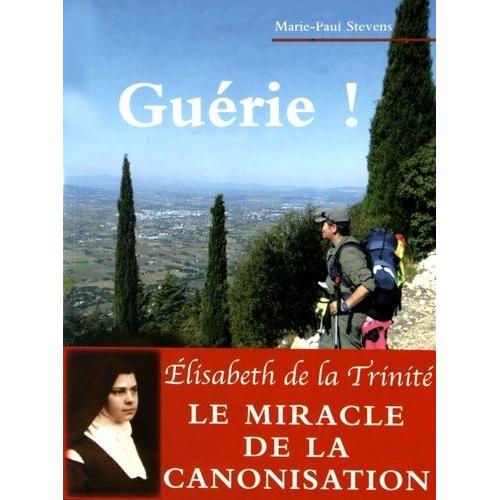 Guérie ! - Une Maladie Traversée En Compagnie De Sainte Elisabeth De La Trinité