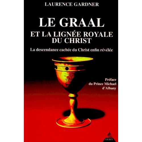 Le Graal Et La Lignee Royale Du Christ - La Descendance Cachée Du Christ Enfin Révélée