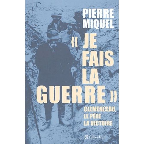 Je Fais La Guerre - Clemenceau, Le Père De La Victoire
