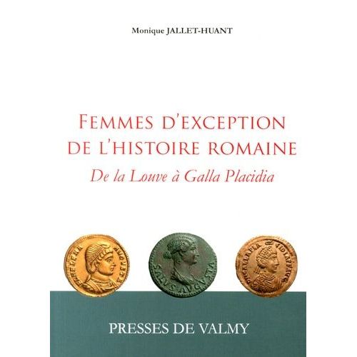 Femmes D'exception De L'histoire Romaine - De La Louve À Galla Placidia
