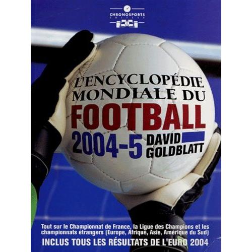 L'encyclopédie Mondiale Du Football - Tout Ce Qu'il Faut Savoir Sur Le Sport Universel