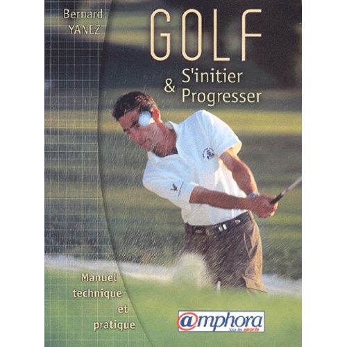 Golf - S'initier Et Progresser, Manuel Technique Et Pratique