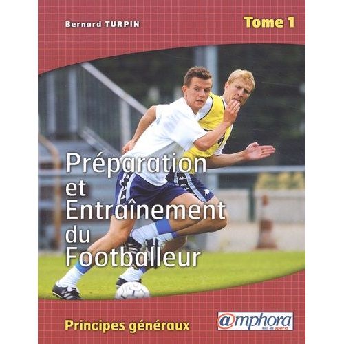 Préparation Et Entraînement Du Footballeur - Tome 1, Principes Généraux