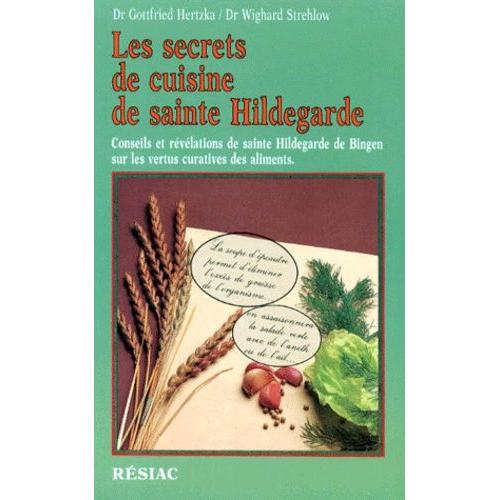 Les Secrets De La Cuisine De Sainte Hildegarde - Conseils Et Révélations De Sainte Hildegarde De Bingen Sur Les Vertus Curatives Des Aliments