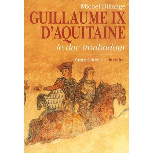 Guillaume Ix D'aquitaine - Le Duc Troubadour