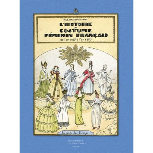 L'histoire Du Costume Féminin Français - De L'an 1037 À L'an 1870